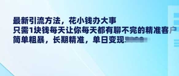 最新引流方法，花小钱办大事，只需1块钱每天让你每天都有聊不完的精准客户 简单粗暴，长期精准-来友网创