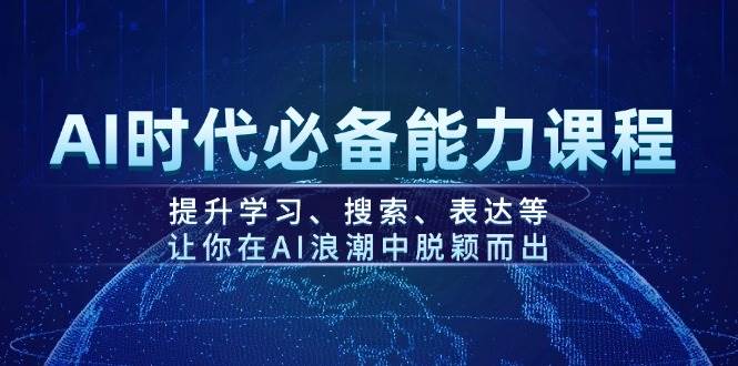 （14152期）AI时代必备能力课程，提升学习、搜索、表达等，让你在AI浪潮中脱颖而出-来友网创