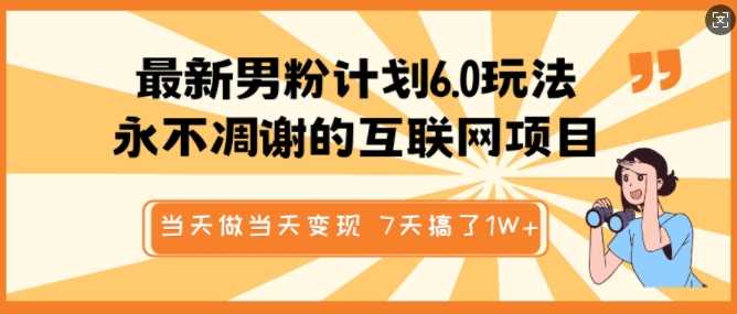 最新男粉计划6.0玩法，永不凋谢的互联网项目，当天做当天变现，视频包原创，7天搞了1个W-来友网创