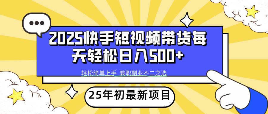 （14159期）2025年初新项目快手短视频带货轻松日入500+-来友网创