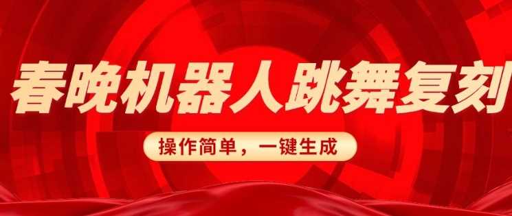 春晚机器人复刻，AI机器人搞怪赛道，操作简单适合，一键去重，无脑搬运实现日入3张(详细教程)-来友网创