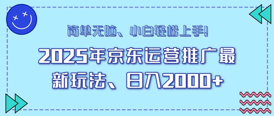 （14179期）25年京东运营推广最新玩法，日入2000+，小白轻松上手！-来友网创