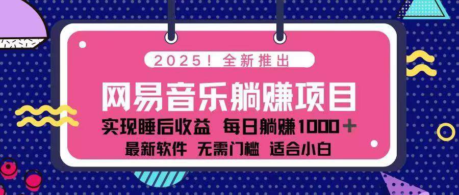 （14185期）2025最新网易云躺赚项目 每天几分钟 轻松3万+-来友网创