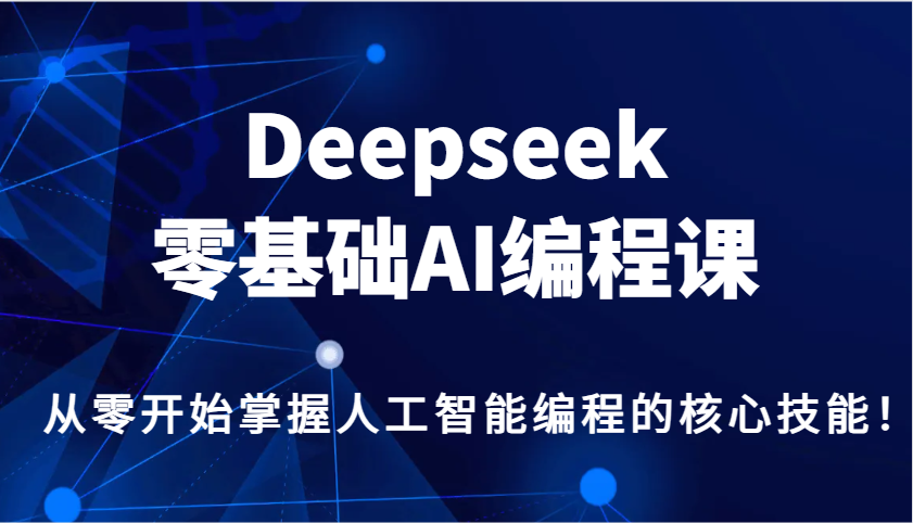 Deepseek零基础AI编程课，从零开始掌握人工智能编程的核心技能！-来友网创