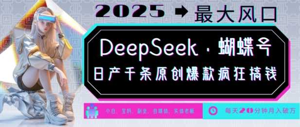 DeepSeek+蝴蝶号，2025年最大风口，日产千条原创爆款，轻松月入破W-来友网创