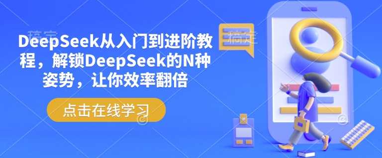 DeepSeek从入门到进阶教程，解锁DeepSeek的N种姿势，让你效率翻倍-来友网创