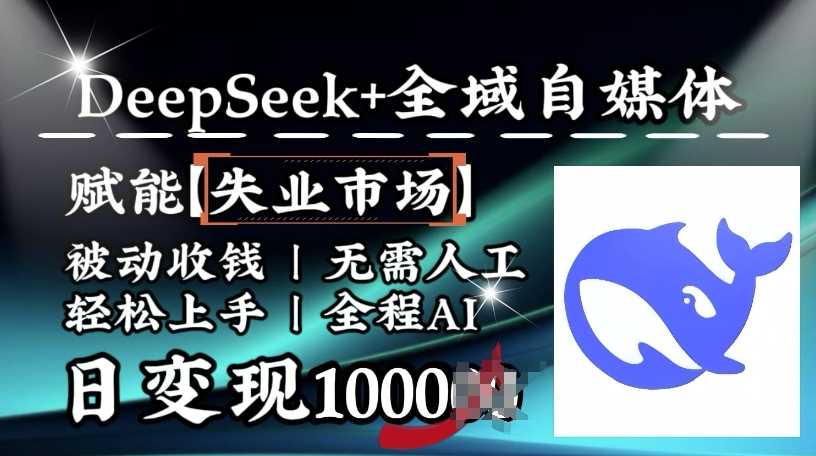 降维打击，Deepseek+全域自媒体，赋能失业市场，被动收钱，无需人工全程AI，日变现1k-来友网创