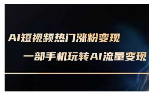 AI数字人制作短视频超级变现实操课，一部手机玩转短视频变现(更新2月)-来友网创