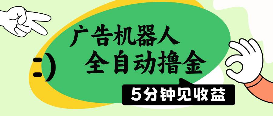 （14299期）广告机器人全自动撸金，5分钟见收益，无需人工，单机日入500+-来友网创