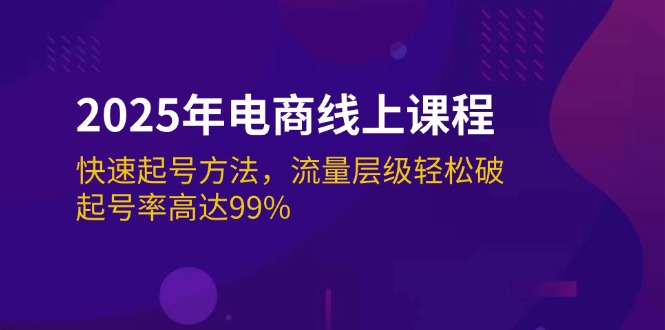 （14329期）2025年电商线上课程：快速起号方法，流量层级轻松破，起号率高达99%-来友网创