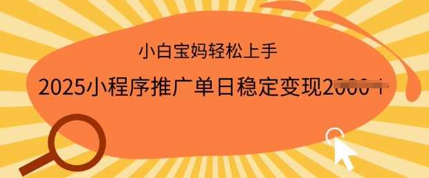 2025小程序推广单日稳定变现多张，一部手机即可操作，小白宝妈轻松上手【揭秘】-来友网创