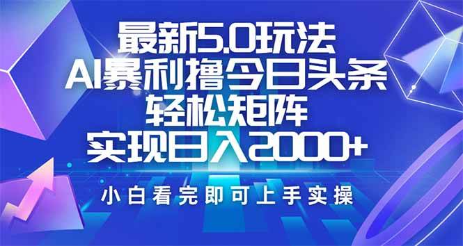 （14336期）今日头条最新5.0玩法，思路简单，复制粘贴，轻松实现矩阵日入2000+-来友网创