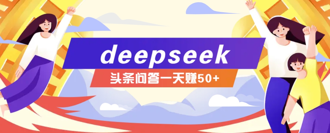 利用deepseek操作今日头条问答图文玩法，新手也能轻松上手，日收益50+-来友网创