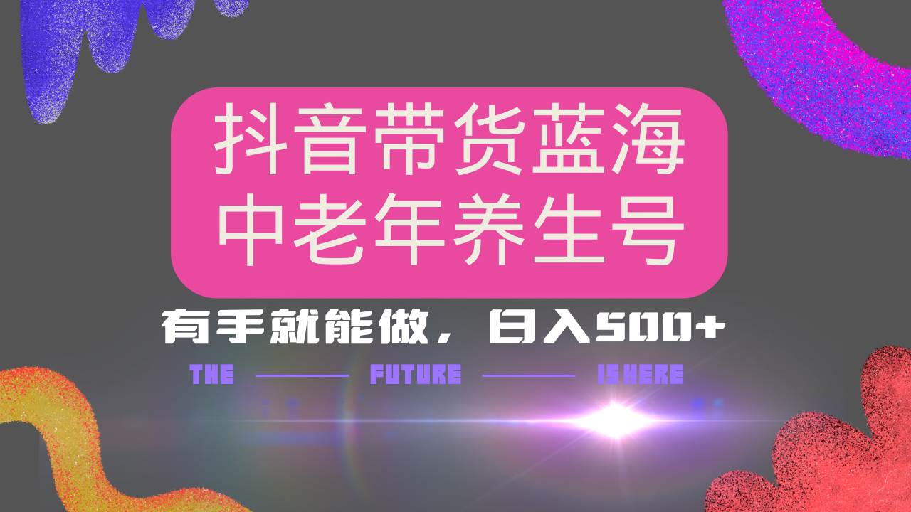 （14362期）抖音带货冷门赛道，用AI做中老年养生号，可矩阵放大，小白也能月入30000+-来友网创