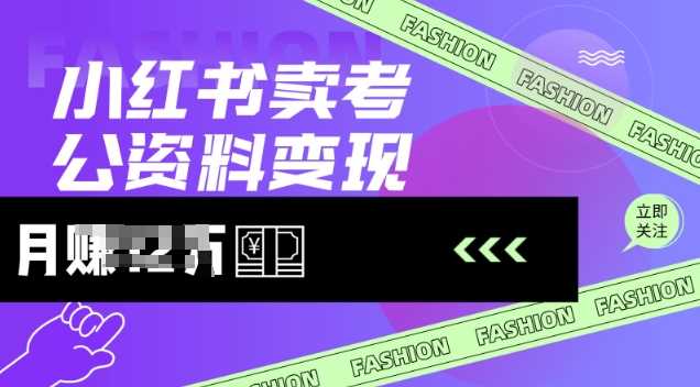 小红书卖考公资料，风口型项目，单价10-100都可，一日几张没问题-来友网创