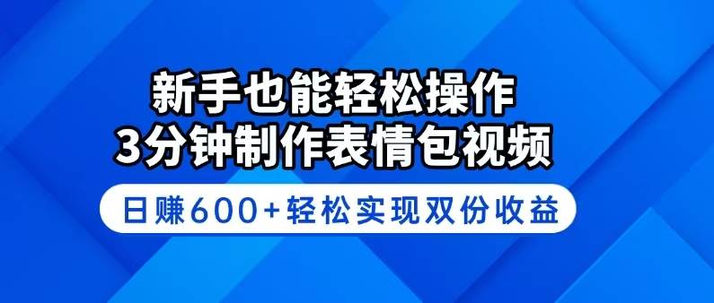 （14395期）新手也能轻松操作！3分钟制作表情包视频，日赚600+轻松实现双份收益-来友网创