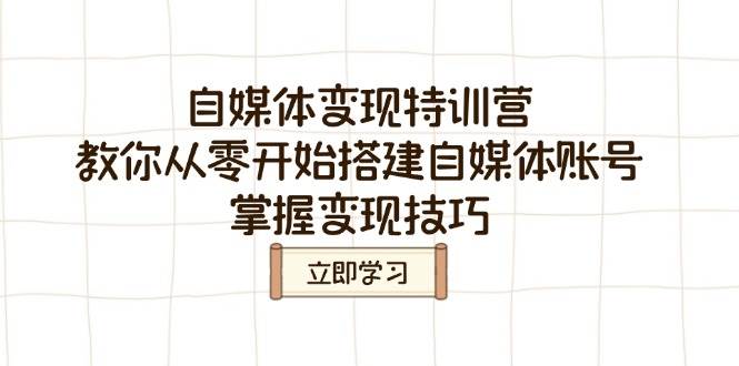 （14419期）自媒体变现特训营，教你从零开始搭建自媒体账号，掌握变现技巧-来友网创