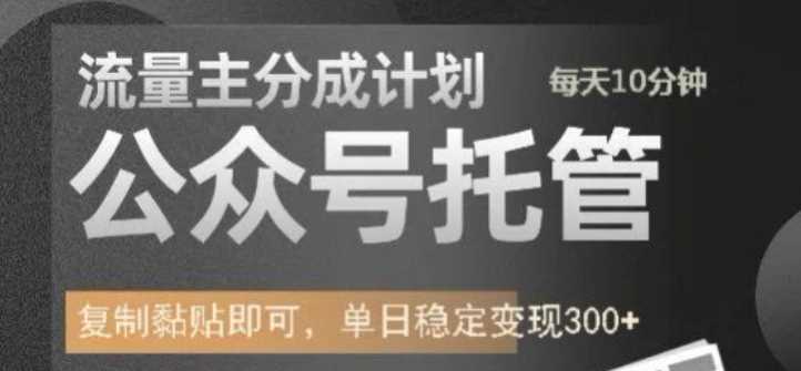 公众号托管计划-流量主分成计划，每天只需发布文章，单日稳定变现300+【揭秘】-来友网创