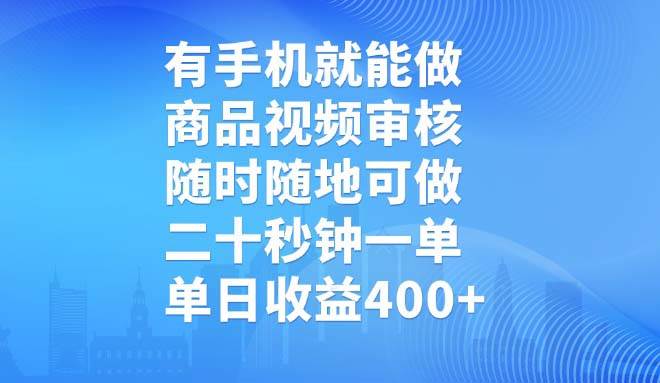 （14446期）有手机就能做，商品视频审核，随时随地可做，二十秒钟一单，单日收益400+-来友网创