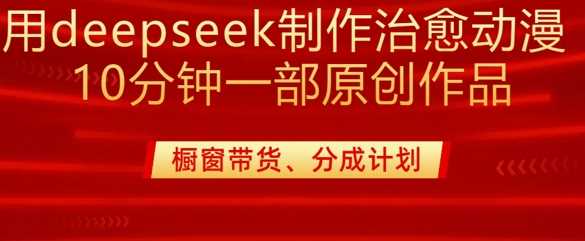 用deepseek制作治愈系漫剪，20分钟一部纯原创作品，多种变现渠道外面收费980-来友网创