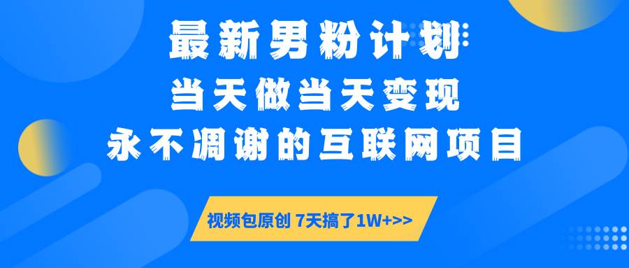 （14473期）最新男粉计划6.0玩法，永不凋谢的互联网项目 当天做当天变现，视频包原…-来友网创