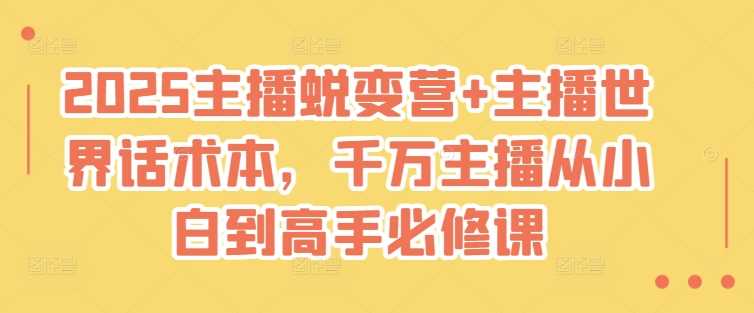 2025主播蜕变营+主播世界话术本，千万主播从小白到高手必修课-来友网创