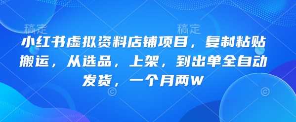 小红书虚拟资料店铺项目，复制粘贴搬运，从选品，上架，到出单全自动发货，一个月两W-来友网创