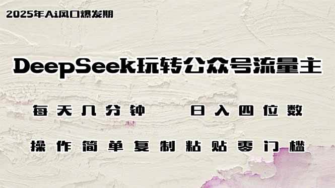 （14508期）DeepSeek玩转公众号流量主，日入四位数，每天几分钟，操作简单零门槛-来友网创