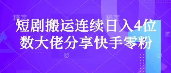 短剧搬运连续日入4位数大佬分享快手零粉爆单经验-来友网创