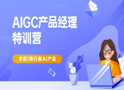 AIGC产品经理特训营-产品经理较教程，求职转行做AI产品-来友网创