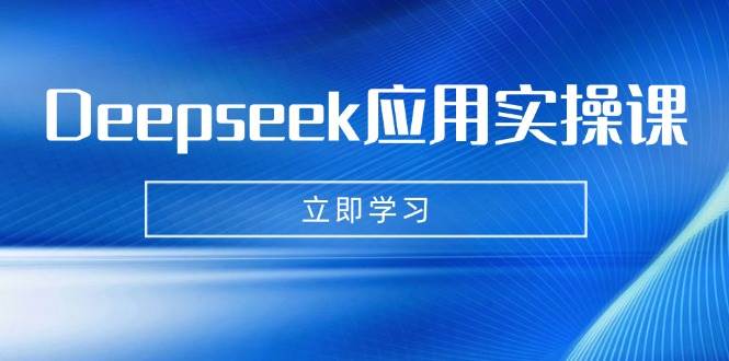 （14545期）Deepseek应用实操课：AI制作数字妈妈、写真、短视频，辅导作业，PPT制作等-来友网创