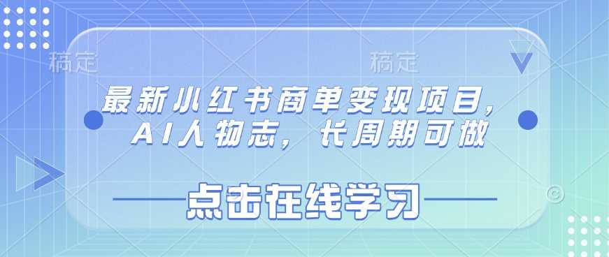 最新小红书商单变现项目，AI人物志，长周期可做-来友网创