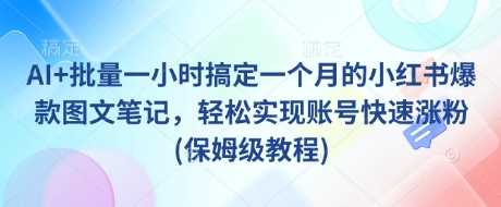 AI+批量一小时搞定一个月的小红书爆款图文笔记，轻松实现账号快速涨粉(保姆级教程)-来友网创