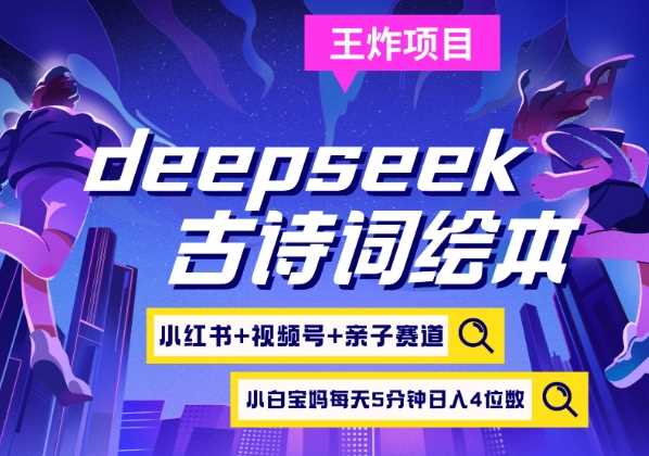 deepseek+小红书视频号+古诗词绘本，亲子赛道，高端宝妈粉，起号快每天五分钟，日入四位数-来友网创