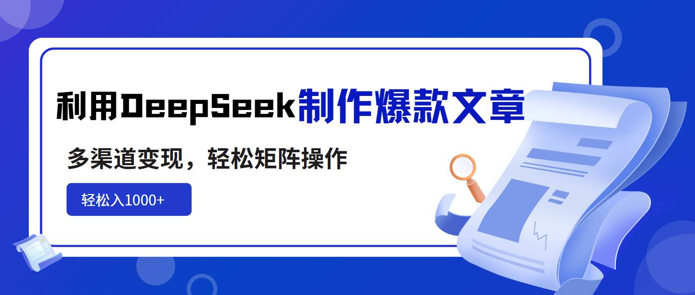 （14595期）利用DeepSeek制作爆款文章，多渠道变现，轻松矩阵操作，轻松日入1000+-来友网创