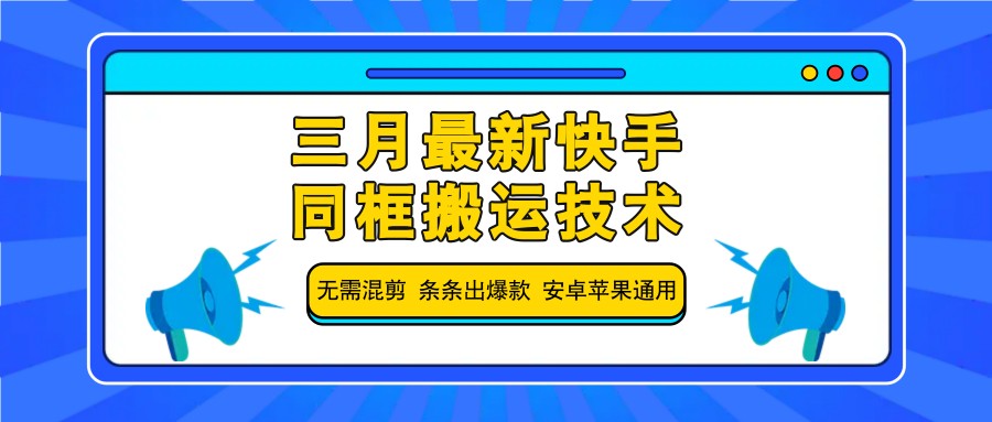 三月最新快手同框搬运技术，无需混剪 条条出爆款 安卓苹果通用-来友网创