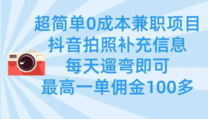 超简单0成本兼职项目，拍照补充信息，每天遛弯即可，最高一单佣金100多-来友网创