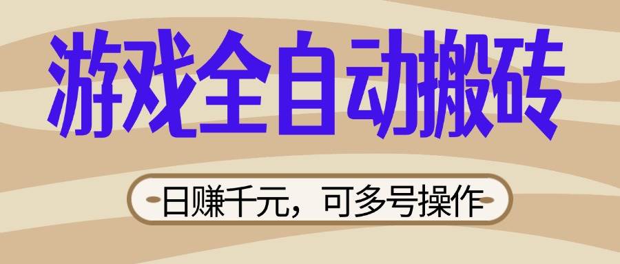 （14150期）游戏全自动搬砖，日赚千元，可多号操作，新手小白宝妈躺赚-来友网创