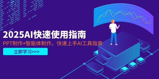 2025AI快速使用指南，PPT制作+智能体制作，快速上手AI工具指南-来友网创