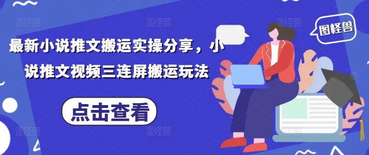 最新小说推文搬运实操分享，小说推文视频三连屏搬运玩法-来友网创