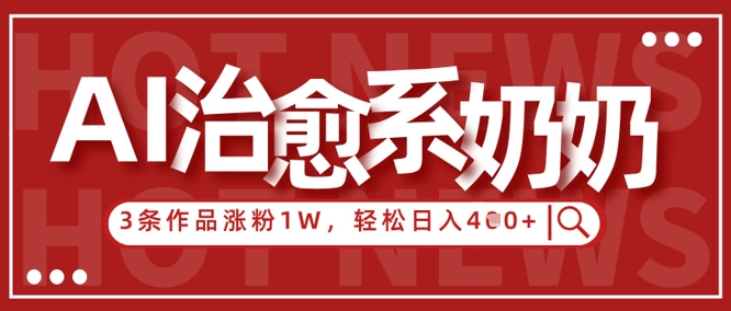 AI治愈系老奶奶情感赛道，3条作品涨粉1W+，小白轻松日入4张+-来友网创