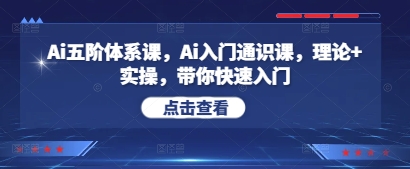 Ai五阶体系课，Ai入门通识课，理论+实操，带你快速入门-来友网创