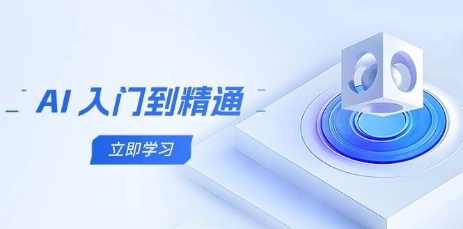 （14623期）AI 入门到精通，五阶课程学通识，掌握多领域实操要点-来友网创