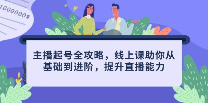 （14621期）主播起号全攻略，线上课助你从基础到进阶，提升直播能力-来友网创