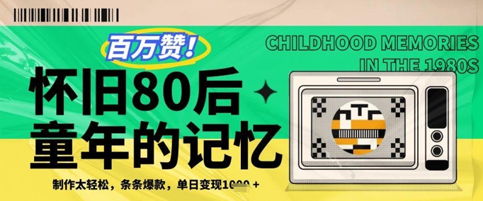 百万赞！利用复刻80年代童年回忆杀，条条爆款，单日变现几张-来友网创