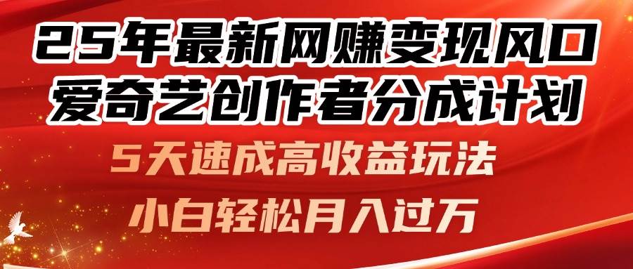 （14657期）25年最新网赚变现风口！爱奇艺创作者分成计划，5天速成高收益玩法，小…-来友网创