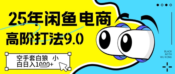 25年闲鱼电商高阶打法9.0，空手套白狼，小白日入几张-来友网创