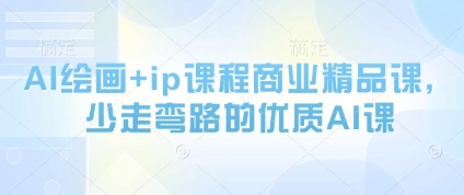 AI绘画+ip课程商业精品课，少走弯路的优质AI课-来友网创