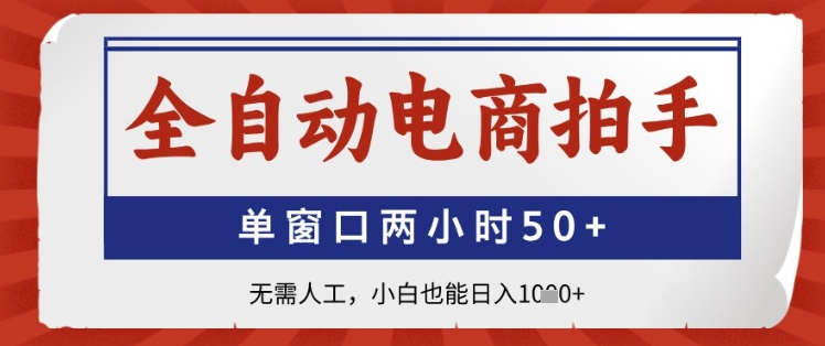 全自动电商拍手，单窗口两小时50+，无需人工，小白也能日入1k+【揭秘】-来友网创