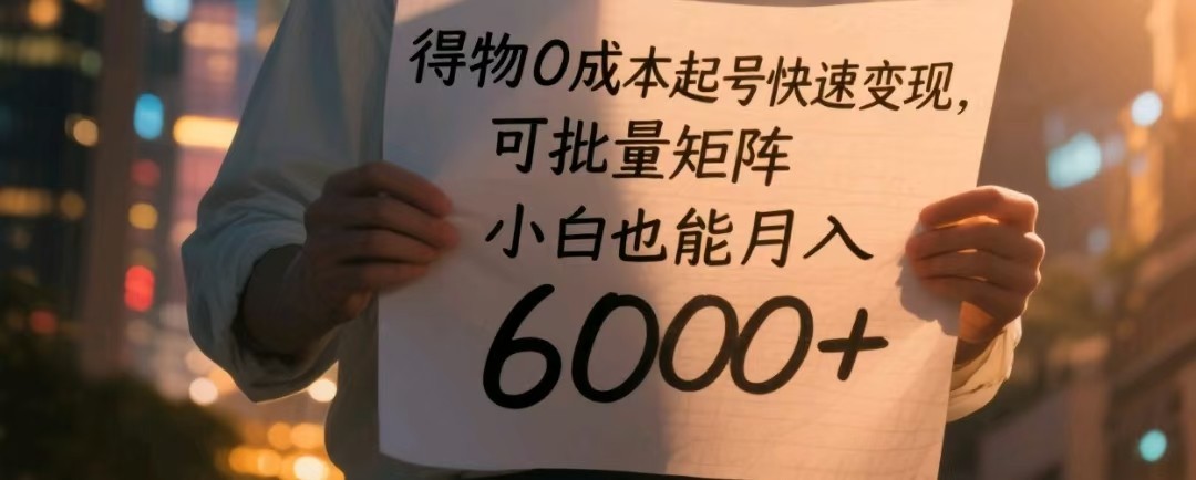得物0成本起号快速变现，可批量矩阵，小白也能月入6000+-来友网创